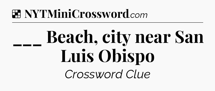 Solution: ___ Beach, city near San Luis Obispo - NYT Crossword
