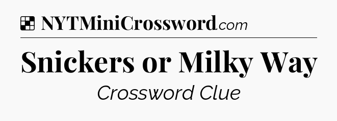 Solution: Snickers or Milky Way - NYT Crossword