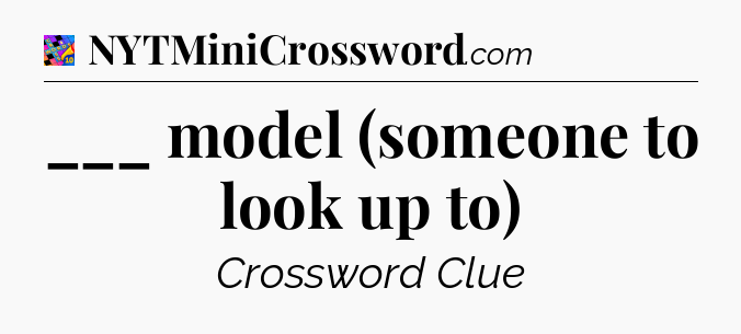 ___ model (someone to look up to) Crossword Clue