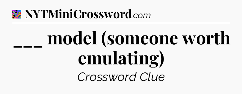 ___ model (someone worth emulating) Crossword Clue