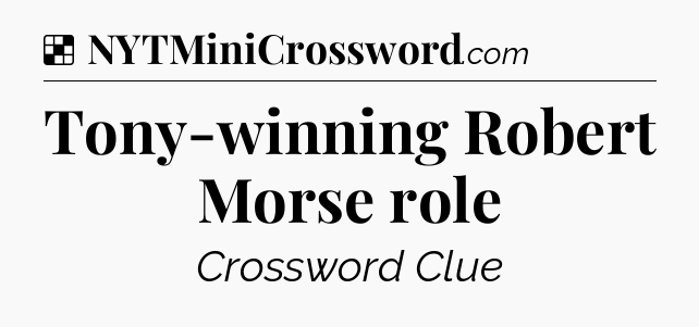 Solution: Tony-winning Robert Morse role - NYT Crossword