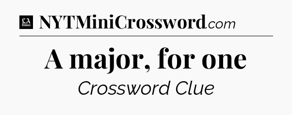 A major, for one - LA Times Crossword