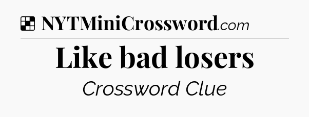 Solution: Like bad losers - NYT Crossword