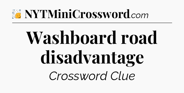 Washboard road disadvantage - 7 Little Words