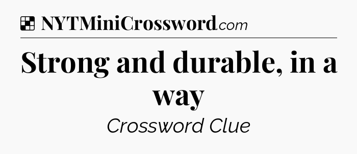 Solution: Strong and durable, in a way - NYT Crossword