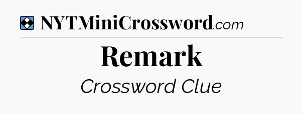 Solution: Remark - NYT Mini Crossword