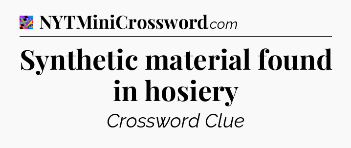 Synthetic material found in hosiery Crossword Clue