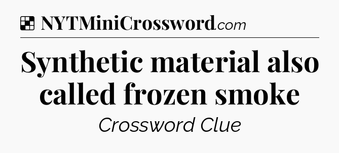 Solution: Synthetic material also called frozen smoke - NYT Crossword