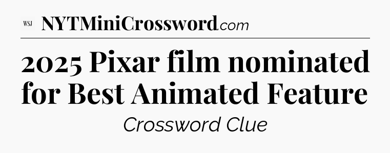 2025 Pixar film nominated for Best Animated Feature - WSJ Crossword