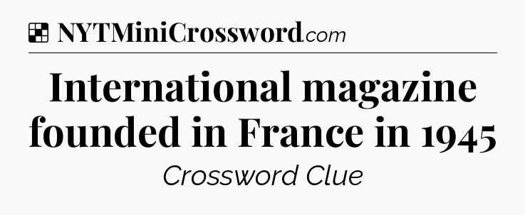 Solution: International magazine founded in France in 1945 - NYT Crossword