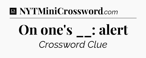 On one's __: alert - LA Times Crossword