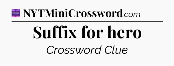 Suffix for hero - Thomas Joseph Crossword