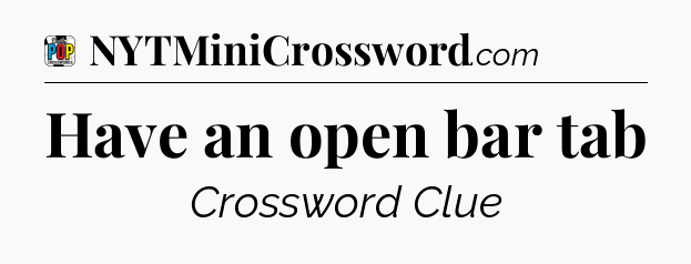 Have an open bar tab Crossword Clue