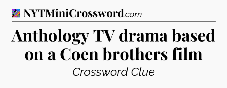 Anthology TV drama based on a Coen brothers film Crossword Clue