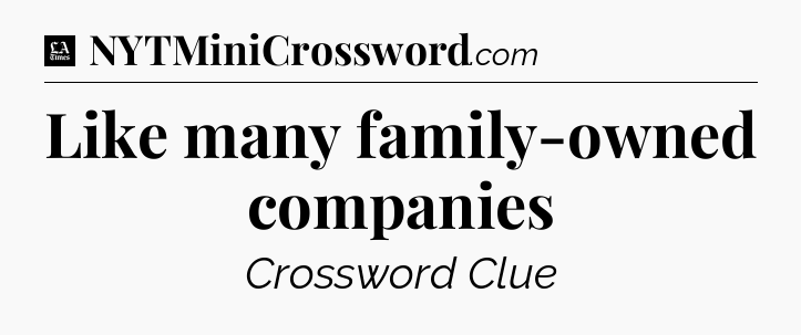 Like many family-owned companies - LA Times Crossword