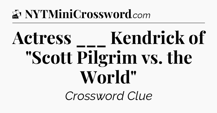 Actress ___ Kendrick of 