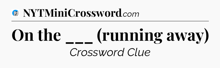 On the ___ (running away) Crossword Clue