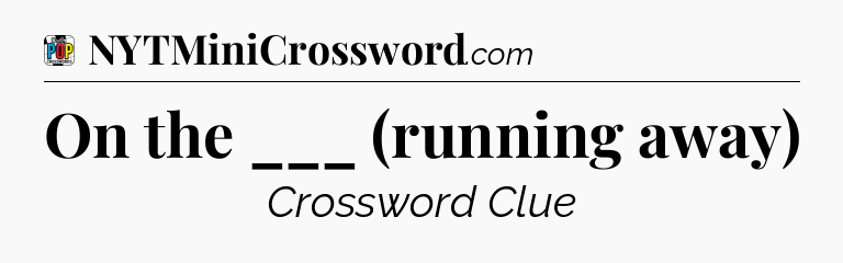 On the ___ (running away) Crossword Clue