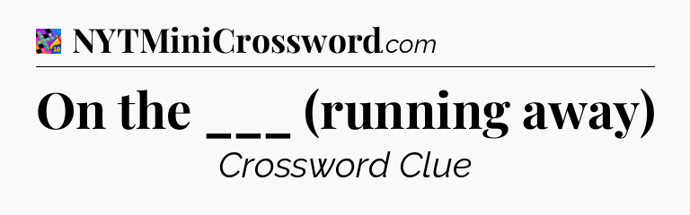 On the ___ (running away) Crossword Clue