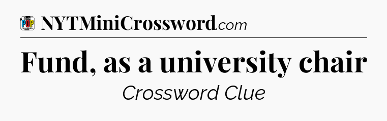 Fund, as a university chair Crossword Clue
