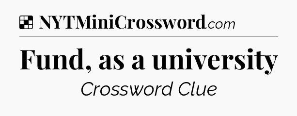 Solution: Fund, as a university - NYT Crossword