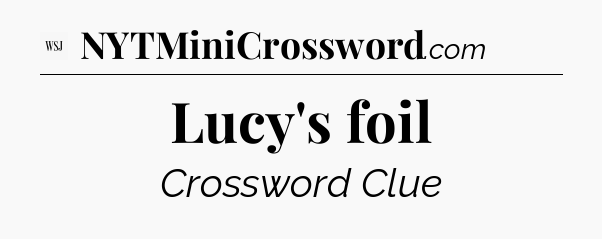 Lucy's foil - WSJ Crossword