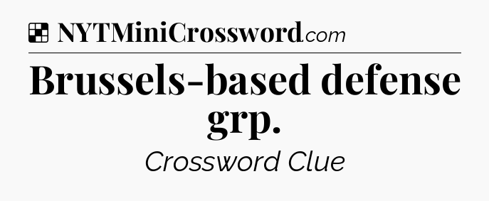 Solution: Brussels-based defense grp - NYT Crossword
