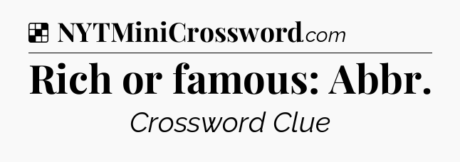 Solution: Rich or famous: Abbr - NYT Crossword