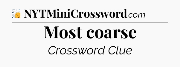 Most coarse - 7 Little Words