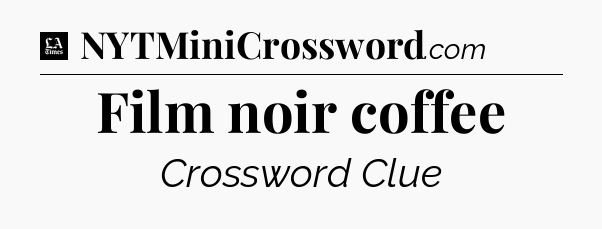Film noir coffee - LA Times Crossword