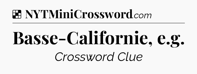 Solution: Basse-Californie, e.g - NYT Crossword