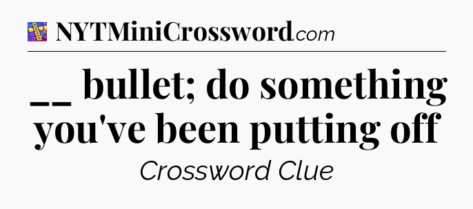 __ bullet; do something you've been putting off Codycross