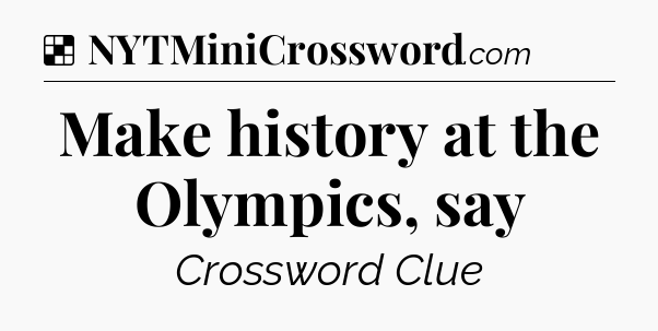 Solution: Make history at the Olympics, say - NYT Crossword