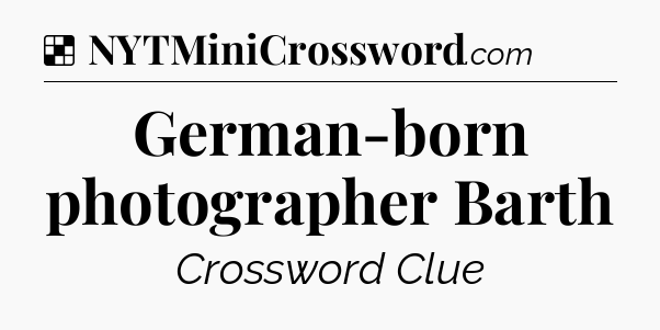 Solution: German-born photographer Barth - NYT Crossword