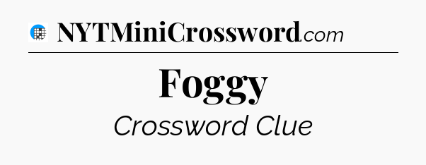 Foggy Crossword Clue