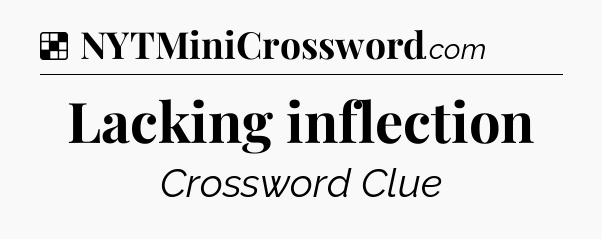 Solution: Lacking inflection - NYT Crossword