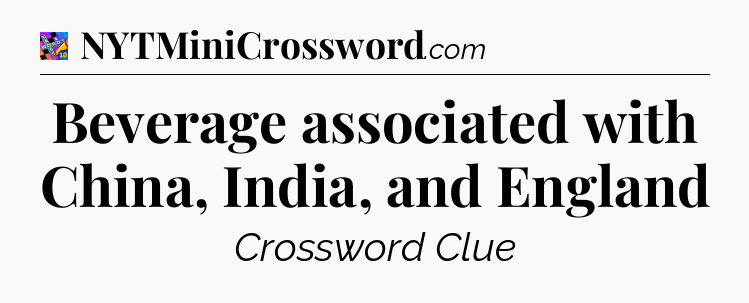 Beverage associated with China, India, and England Crossword Clue