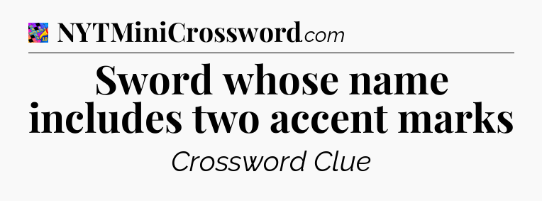 Sword whose name includes two accent marks Crossword Clue