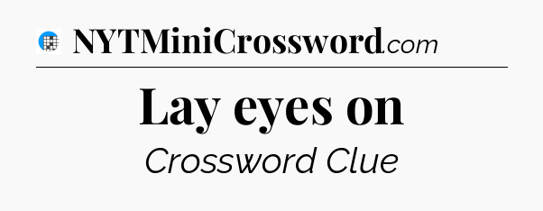 Lay eyes on Crossword Clue