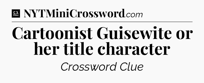 Cartoonist Guisewite or her title character - LA Times Crossword