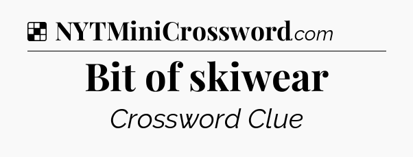 Solution: Bit of skiwear - NYT Crossword