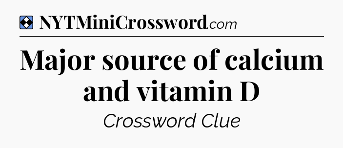 Solution: Major source of calcium and vitamin D - NYT Mini Crossword