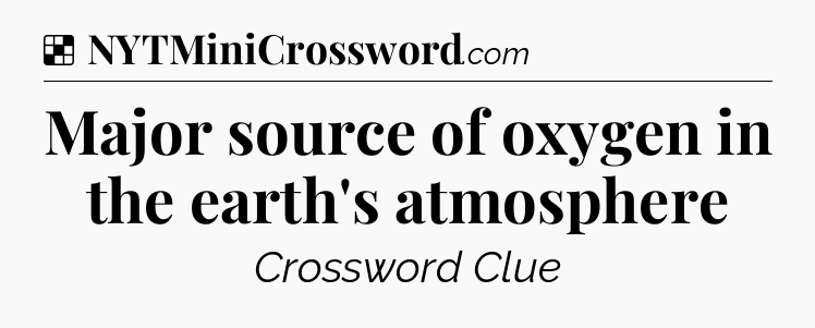 Solution: Major source of oxygen in the earth's atmosphere - NYT Crossword