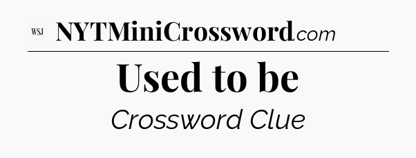 Used to be - WSJ Crossword