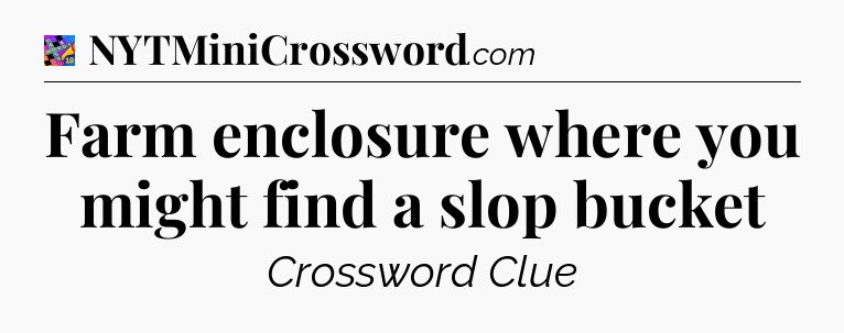 Farm enclosure where you might find a slop bucket Crossword Clue
