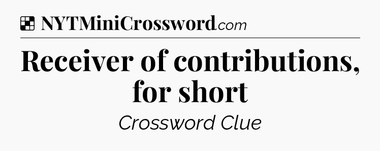 Solution: Receiver of contributions, for short - NYT Crossword