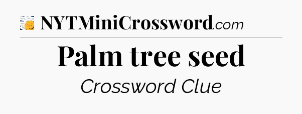 Palm tree seed - 7 Little Words