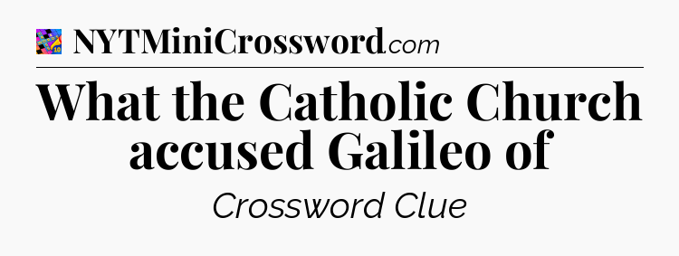What the Catholic Church accused Galileo of Crossword Clue