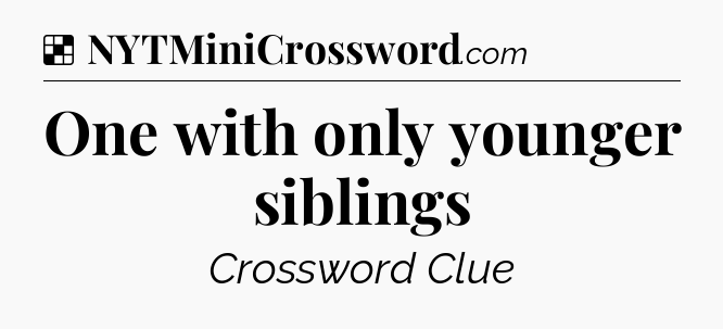 Solution: One with only younger siblings - NYT Crossword