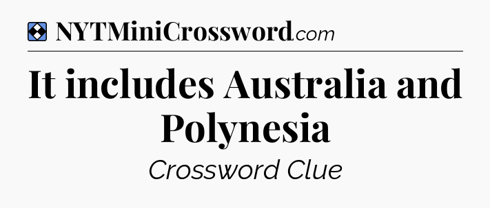 Solution: It includes Australia and Polynesia - NYT Mini Crossword